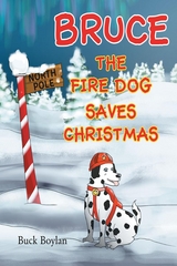 Bruce the Fire Dog Saves Christmas -  Buck Boylan
