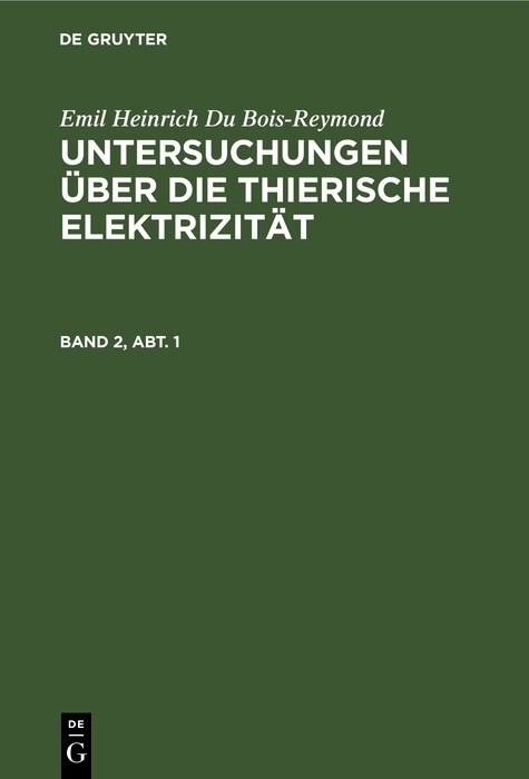 Emil Heinrich Du Bois-Reymond: Untersuchungen &uuml;ber die thierische Elektrizit&auml;t. Band 2, Abt. 1 - Emil Heinrich Du Bois-Reymond