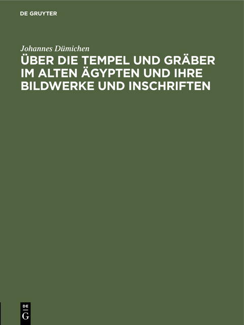 Über die Tempel und Gräber im alten Ägypten und ihre Bildwerke und Inschriften - Johannes Dümichen