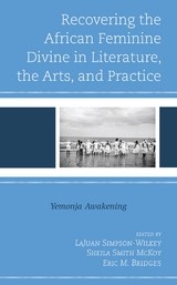 Recovering the African Feminine Divine in Literature, the Arts, and Practice - 