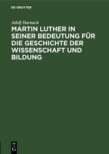 Martin Luther in seiner Bedeutung f&uuml;r die Geschichte der Wissenschaft und Bildung - Adolf Harnack