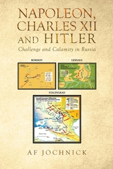 Napoleon, Charles XII and Hitler Challenge and Calamity in Russia - Af Jochnick