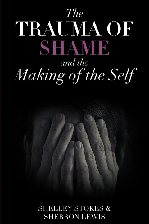 The Trauma of Shame and the Making of the Self - Shelley Stokes, Sherron Lewis
