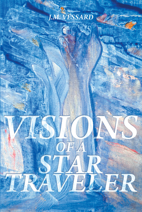 Visions of a Star Traveler - J.M. M Vessard