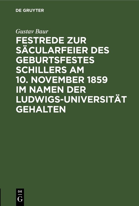 Festrede zur S&auml;cularfeier des Geburtsfestes Schillers am 10. November 1859 im Namen der Ludwigs-Universit&auml;t gehalten - Gustav Baur
