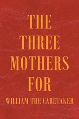 The Three Mothers for William the Caretaker - William Ankin