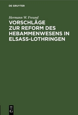 Vorschl&auml;ge zur Reform des Hebammenwesens in Elsa&szlig;-Lothringen - Hermann W. Freund