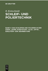 Das Schleifen und Polieren in der Stein-, Leder, Kunststoff-, Glas-, Optik-, Edelstein- usw. Bearbeitung - B. Kleinschmidt