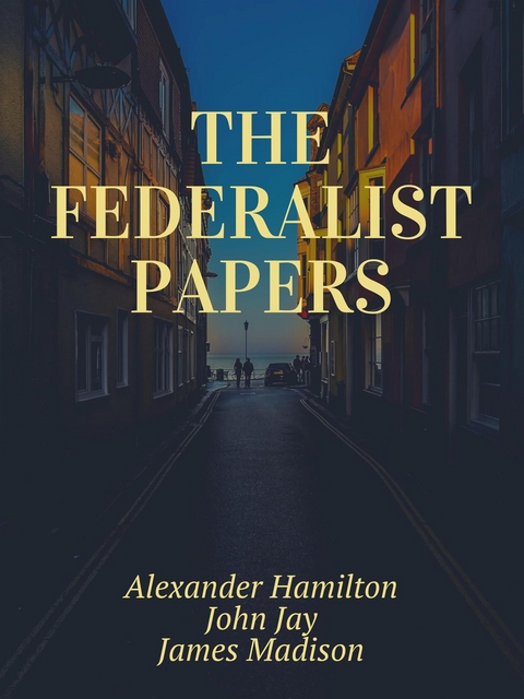The Federalist Papers - John Jay Hamilton  James Madison  Alexander
