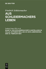 Von Schleiermacher's Anstellung in Halle, October 1804, bis an sein Lebensende, den 12. Februar 1834 - 