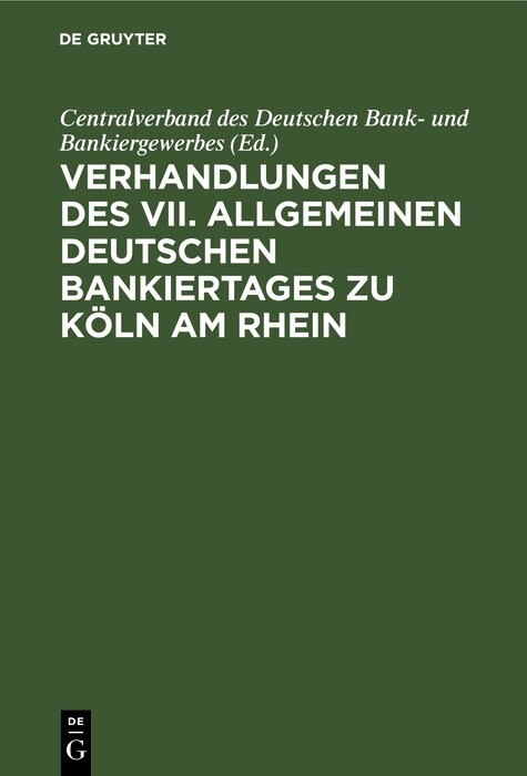 Verhandlungen des VII. Allgemeinen Deutschen Bankiertages zu K&ouml;ln am Rhein - 