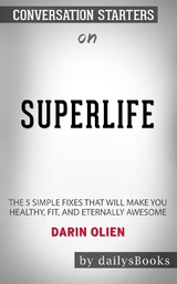 SuperLife: The 5 Simple Fixes That Will Make You Healthy, Fit, and Eternally Awesome by Darin Olien: Conversation Starters -  Dailybooks