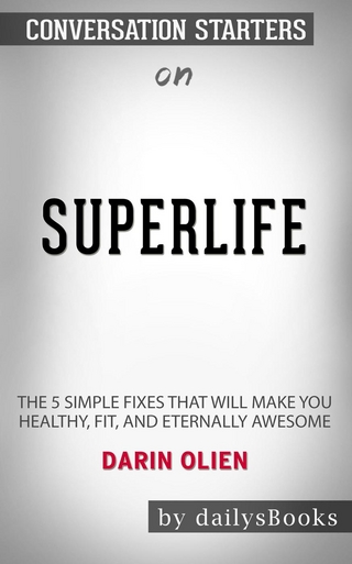 SuperLife: The 5 Simple Fixes That Will Make You Healthy, Fit, and Eternally Awesome by Darin Olien: Conversation Starters