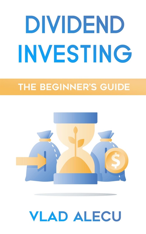 Dividend Investing: A Beginner's Guide - Vlad Alecu