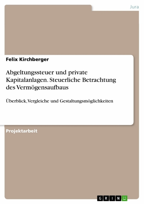 Abgeltungssteuer und private Kapitalanlagen. Steuerliche Betrachtung des Verm&ouml;gensaufbaus - Felix Kirchberger
