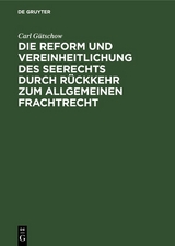Die Reform und Vereinheitlichung des Seerechts durch R&uuml;ckkehr zum allgemeinen Frachtrecht - Carl G&uuml;tschow