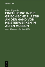 Einf&uuml;hrung in die griechische Plastik an der Hand von Meisterwerken im Alten Museum - Walter Reinecke