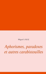 Aphorismes, paradoxes et autres carabistouilles - Miguel S. Ruiz