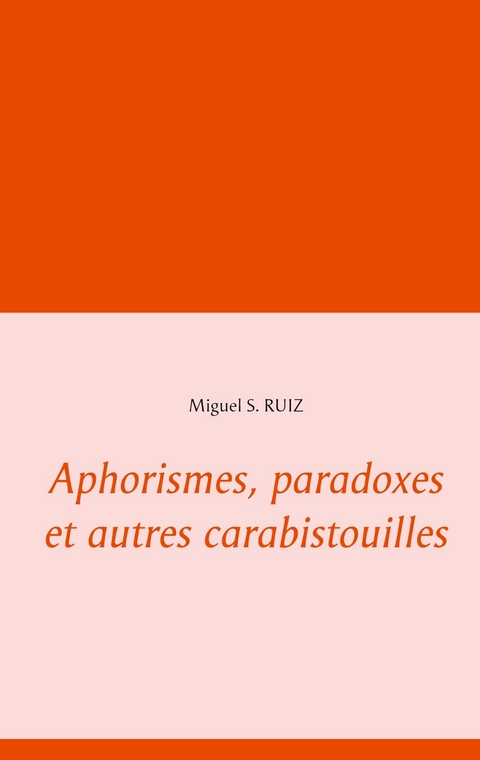 Aphorismes, paradoxes et autres carabistouilles - Miguel S. Ruiz