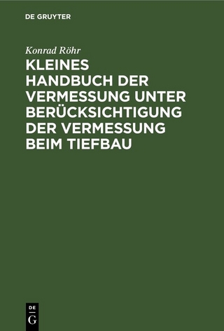 Kleines Handbuch der Vermessung unter Berücksichtigung der Vermessung beim Tiefbau