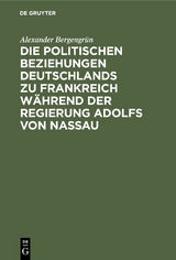 Die politischen Beziehungen Deutschlands zu Frankreich w&auml;hrend der Regierung Adolfs von Nassau - Alexander Bergengr&uuml;n