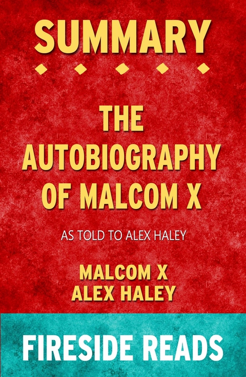 The Autobiography of Malcolm X: As Told to Alex Haley by Malcolm X and Alex Haley: Summary by Fireside Reads - Fireside Reads