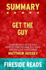 Get the Guy: Learn Secrets of the Male Mind to Find the Man You Want and the Love You Deserve by Matthew Hussey: Summary by Fireside Reads - Fireside Reads