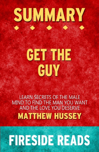 Get the Guy: Learn Secrets of the Male Mind to Find the Man You Want and the Love You Deserve by Matthew Hussey: Summary by Fireside Reads