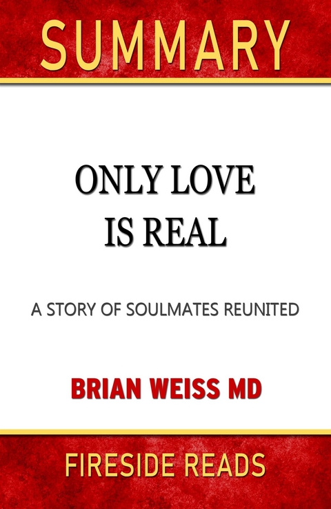Only Love is Real: A Story of Soulmates Reunited by Brian Weiss: Summary by Fireside Reads - Fireside Reads