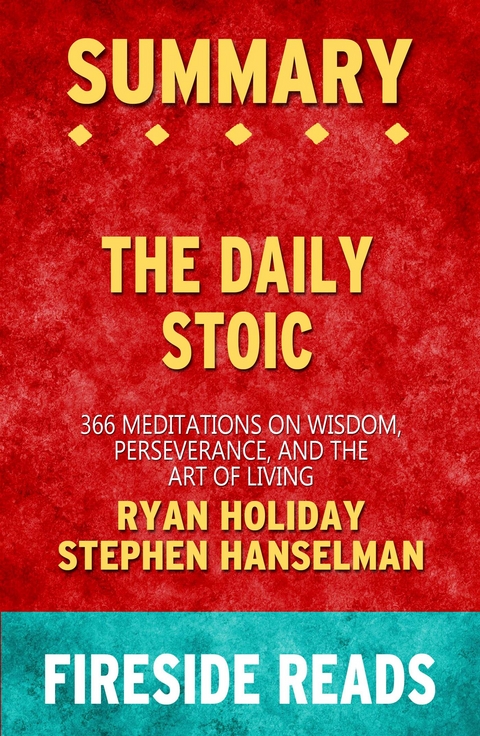 The Daily Stoic: 366 Meditations on Wisdom, Perseverance, and the Art of Living by Ryan Holiday and Stephen Hanselman: Summary by Fireside Reads - Fireside Reads