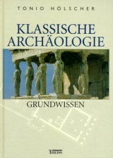 Klassische Arch&auml;ologie - Grundwissen - Tonio H&ouml;lscher