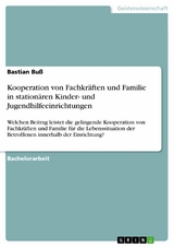 Kooperation von Fachkr&auml;ften und Familie in station&auml;ren Kinder- und Jugendhilfeeinrichtungen - Bastian Bu&szlig;