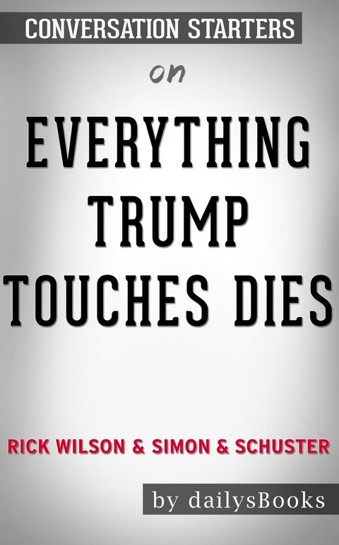 Everything Trump Touches Dies by Rick Wilson and Simon & Schuster: Conversation Starters -  Dailybooks