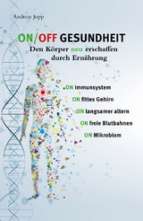 ON/OFF GESUNDHEIT. Den K&ouml;rper neu erschaffen durch Ern&auml;hrung: Wie Sie Immunsystem, Gehirn, Darm, Gef&auml;&szlig;e st&auml;rken und langsamer altern. Holen Sie sich einen leistungsf&auml;higeren, besseren K&ouml;rper zur&uuml;ck. - Andreas Jopp