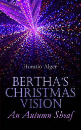 Bertha's Christmas Vision &ndash; An Autumn Sheaf - Horatio Alger