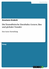 Die Transsibirische Eisenbahn. Genese, Bau und globaler Transfer - Anastasia Grubnik