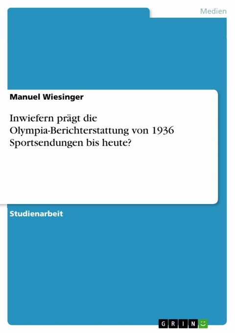 Inwiefern pr&auml;gt die Olympia-Berichterstattung von 1936 Sportsendungen bis heute? - Manuel Wiesinger