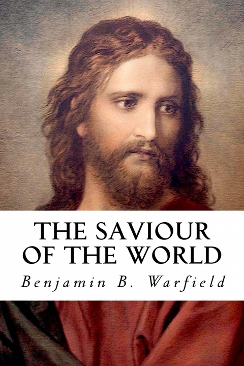 The Saviour of the World - B. B. Warfield