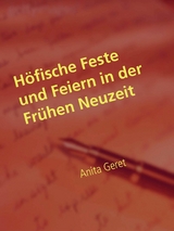 H&ouml;fische Feste und Feiern in der Fr&uuml;hen Neuzeit - Anita Geret