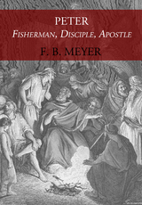 Peter: Fisherman, Disciple, Apostle - F. B. Meyer