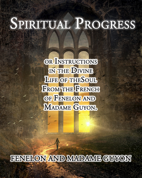Spiritual Progress -  Fenelon, Madame Guyon, Pere La Combe