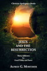 Jesus and the Resurrection: Thirty Addresses for Good Friday and Easter - Alfred G. Mortimer
