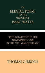 An Elegiac Poem to the Memory of the Rev. Isaac Watts - Thomas Gibbons