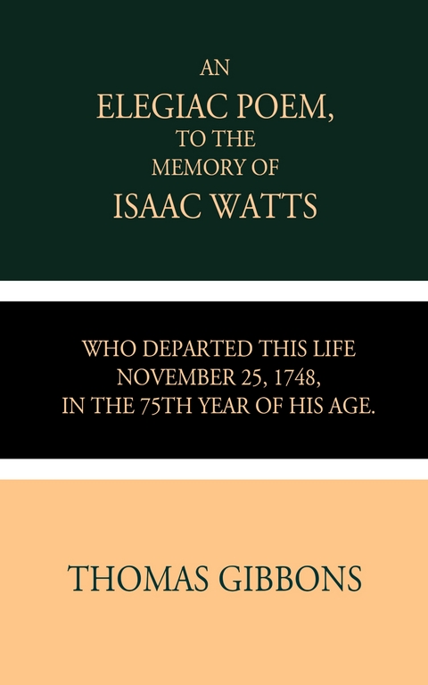 An Elegiac Poem to the Memory of the Rev. Isaac Watts - Thomas Gibbons