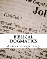 Biblical Dogmatics - Andrew George Voigt