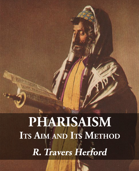 Pharisaism: Its Aim and Its Method - R. Travers Herford