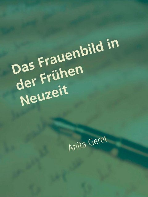 Das Frauenbild in der Fr&uuml;hen Neuzeit - Anita Geret