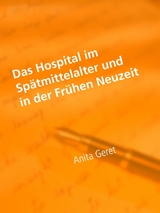 Das Hospital im Sp&auml;tmittelalter und in der Fr&uuml;hen Neuzeit - Anita Geret