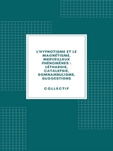 L'hypnotisme et le magn&eacute;tisme, merveilleux ph&eacute;nom&egrave;nes : l&eacute;thargie, catalepsie, somnambulisme, suggestions (1890) -  Collectif