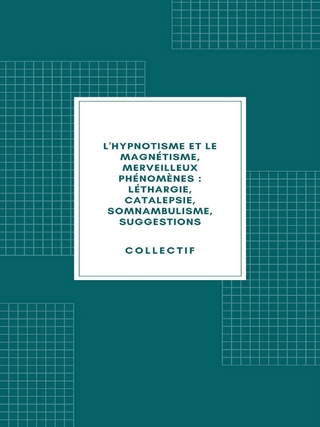 L'hypnotisme et le magnétisme, merveilleux phénomènes : léthargie, catalepsie, somnambulisme, suggestions (1890)